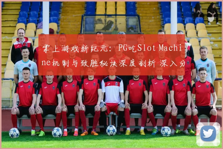 掌上游戏新纪元：PG吃Slot Machine机制与致胜秘诀深度剖析 深入分析 透彻分析