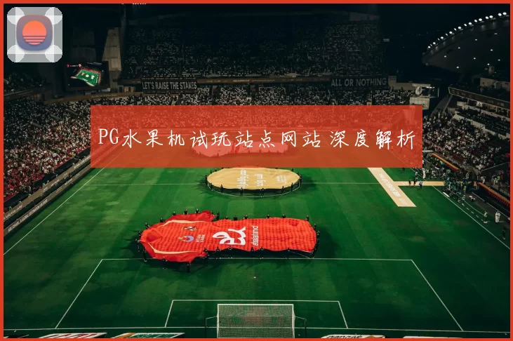 PG水果机试玩站点网站 深度解析