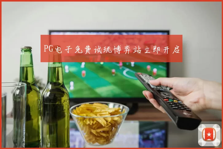 PG电子免费试玩博弈站立即开启