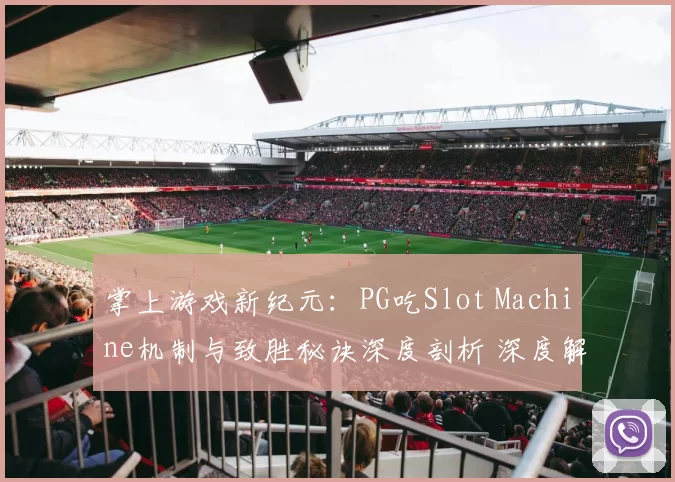掌上游戏新纪元：PG吃Slot Machine机制与致胜秘诀深度剖析 深度解析 深度解析