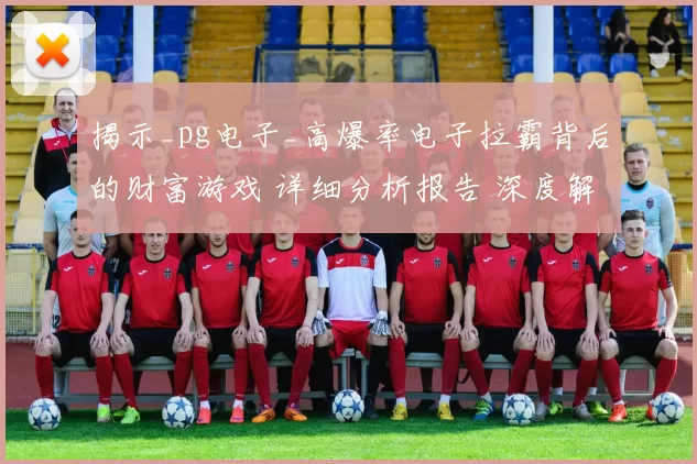 揭示_pg电子_高爆率电子拉霸背后的财富游戏 详细分析报告 深度解析