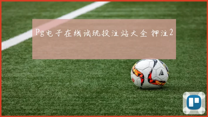 Pg电子在线试玩投注站大全 押注2