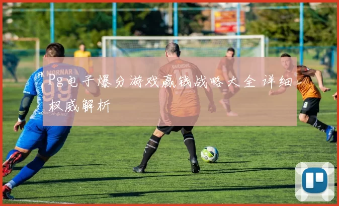 Pg电子爆分游戏赢钱战略大全 详细权威解析